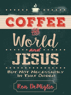 cover image of Coffee, the World, and Jesus, but Not Necessarily in That Order